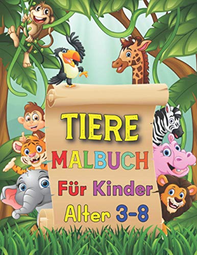 Tiere Malbuch für Kinder Alter 3-8: Arbeitsbuch und Aktivitäten für Kleinkinder und Vorschulkinder im Alter von 3-8 Jahren