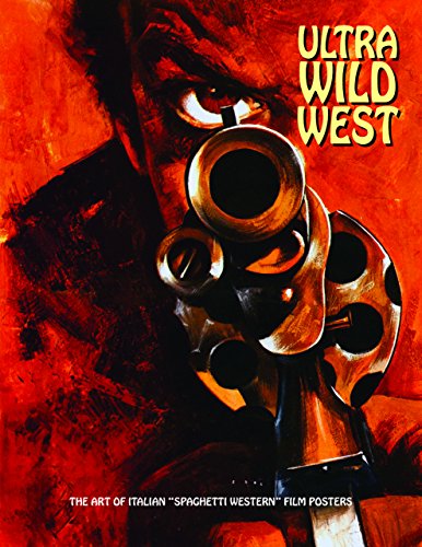 Ultra Wild West: The Art of Italian 'Spaghetti Western' Film Posters: 3 (Art of Cinema 3)