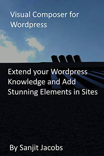 Visual Composer for Wordpress: Extend your Wordpress Knowledge and Add Stunning Elements in Sites (English Edition)