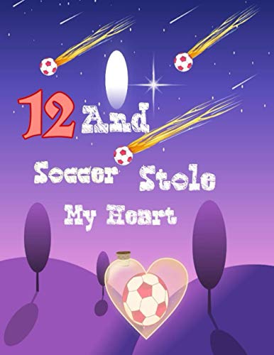 12 And Soccer Stole My Heart: 12 Years Old Gift For A Soccer Player - Sketchpad To Draw And Sketch In | Perfect For Drawing And Sketching | Sketchbook Gift ( 8.5 x 11-120 pages)