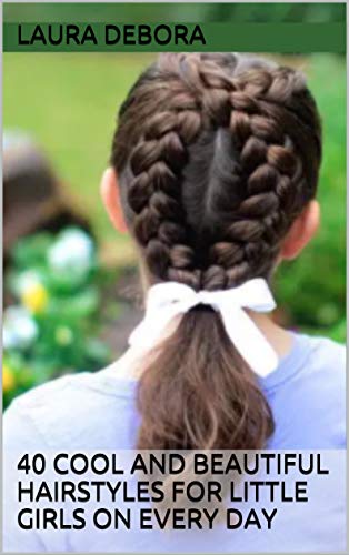 40 Cool And Beautiful Hairstyles for Little Girls on Every Day (English Edition)