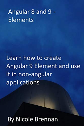 Angular 8 and 9 - Elements: Learn how to create Angular 9 Element and use it in non-angular applications (English Edition)