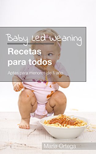 Baby Led Weaning Recetas para todos: Recetas BLW Aptas para menores de 1 año
