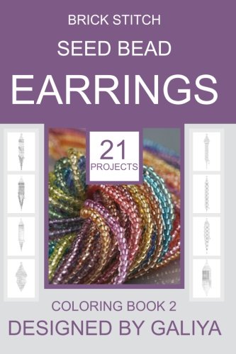 Brick Stitch Seed Bead Earrings. Coloring Book 2: 21 Projects (Brick Stitch Seed Bead Earrings. Coloring Books)