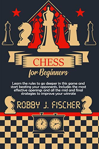 Chess for Beginners: Learn the rules to go deeper in this game and start beating your opponents. Includes the most effective openings and all the mid and final strategies to improve your winrate