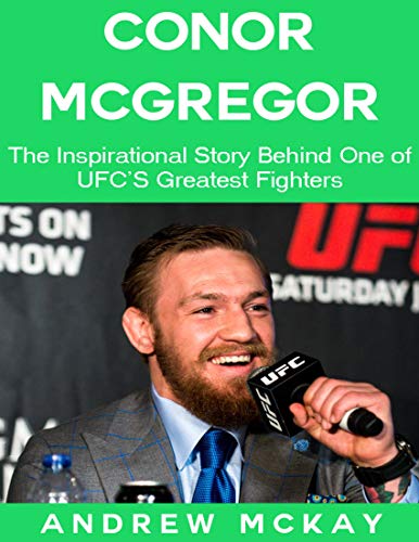 Conor Mcgregor: The Inspirational Story Behind One of Ufc's Greatest Fighters (English Edition)