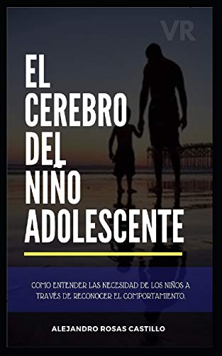 El cerebro del niño adolescente: Consejos muy prácticos para entender a tus hijos (niños y adolescente): 1 (Disciplina Positiva) El cerebro del niño adolescente: Consejos muy prácticos para entender a tus hijos (niños y adolescente): 1 (Disciplina Positiva)