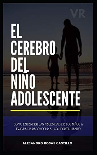 El cerebro del niño adolescente: Consejos muy prácticos para entender a tus hijos (niños y adolescente): 1 (Disciplina Positiva)