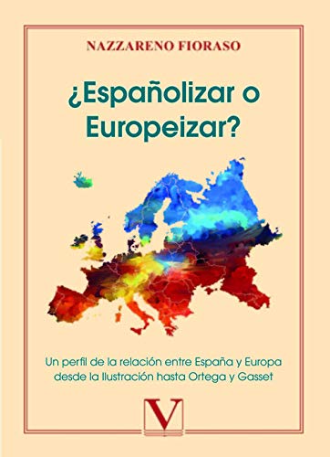 ¿Españolizar o europeizar?: Un perfil de la relación entre España y Europa desde la Ilustración hasta Ortega y Gasset: 1 (Ensayo)
