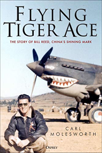 Flying Tiger Ace: The story of Bill Reed, China’s Shining Mark