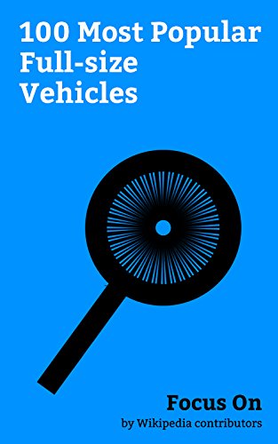 Focus On: 100 Most Popular Full-size Vehicles: Chevrolet Impala, Ford Model T, Mercedes-Benz S-Class, Maybach, BMW 7 Series, Lincoln Continental, Audi ... Chevrolet Caprice, etc. (English Edition) Focus On: 100 Most Popular Full-size Vehicles: Chevrolet Impala, Ford Model T, Mercedes-Benz S-Class, Maybach, BMW 7 Series, Lincoln Continental, Audi ... Chevrolet Caprice, etc. (English Edition)