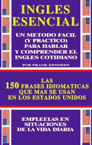 FRASES IDIOMATICAS QUE MAS SE USAN EN LOS ESTADOS UNIDOS: 150 FRASES IDIOMATICAS DE USO COTIDIANO - EN INGLES CON PRONUNCIACION FONETICA SIMPLE (INGLES COTIDIANO nº 1)