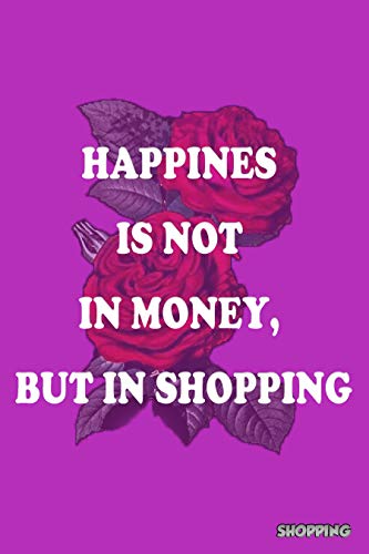 HAPPINES IS NOT IN MONEY, BUT IN SHOPPING: Plan your times and always be ready to shop (English Edition)