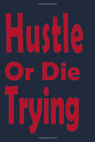 Hustle Or Die Trying: Hustle Journal, Motivational Notebook 6 x 9 Inches 120 Blank Lined Pages