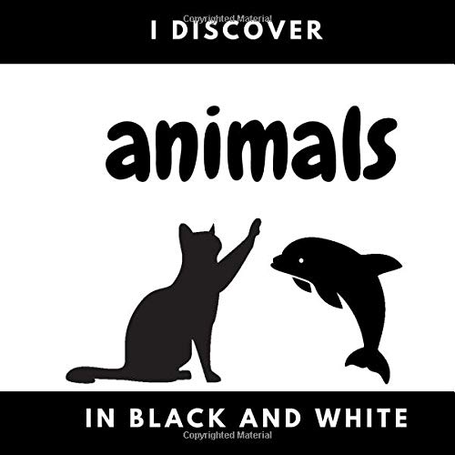 I discover animals in black and white: Contrasting book for baby | To acquire the vocabulary of the animal world | 50 pictures | Pets, ice floe, ... | Birth | 0 to 4 years old | Pre-School