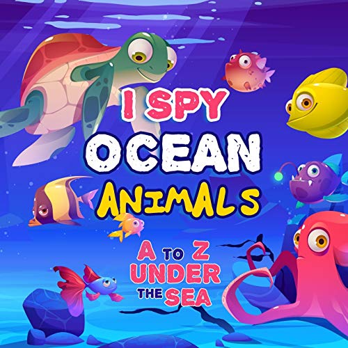 I Spy Ocean Animal: A Fun Picture Guessing Game Book For Kids Ages 2-5 | Really Fun Search The Alphabet A to Z under the sea For Toddler | Over 100 Illustration of Sea Animal in Full Color