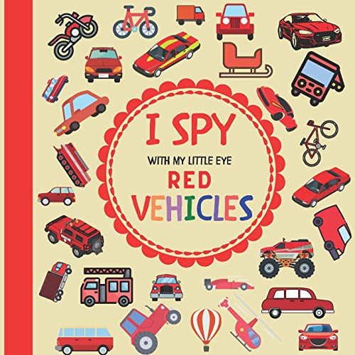 I Spy With My Little Eye Red Vehicles: A Fun Guessing Game with Trucks, Cars and other things that go and fly! For kids ages 2-5, Toddlers and Preschoolers! (I Spy Vehicles)