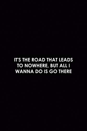 It's The Road That Leads To Nowhere, But All I Wanna Do Is Go There: Driving Notebook Journal Composition Blank Lined Diary Notepad 120 Pages Paperback
