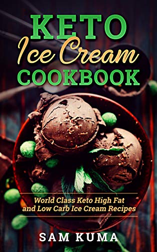 Keto Ice Cream Cookbook: World Class Keto High Fat and Low Carb Ice Cream Recipes (English Edition)