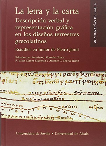 LA LETRA Y LA CARTA: Descripción verbal y representación gráfica en los diseños terrestres grecolatinos. Estudios en honor de Pietro Janni (Monografías de Gahia)