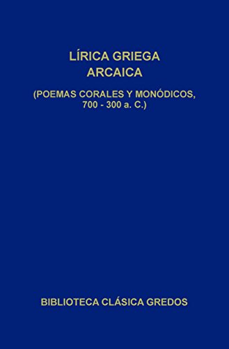 Lírica griega arcaica (poemas corales y monódicos, 700-300 a.C.) (Biblioteca Clásica Gredos nº 31)