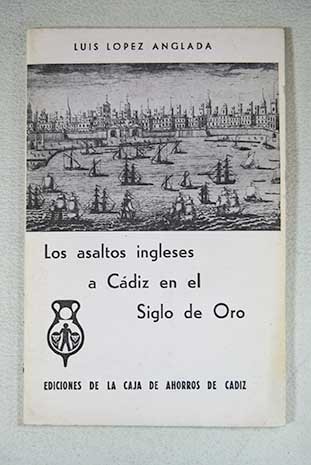 Los asaltos ingleses a Cádiz en el siglo de oro (Ediciones de la Caja de Ahorros de Cádiz)