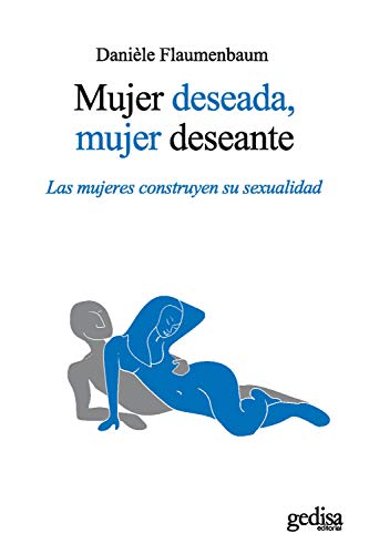 Mujer deseada, mujer deseante: Las mujeres construyen su sexualidad (Psicologia (gedisa))