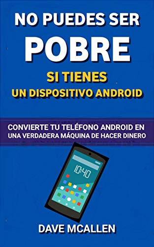 No puedes ser pobre si tienes un dispositivo Android: Convierte tu teléfono Android en una verdadera máquina de hacer dinero