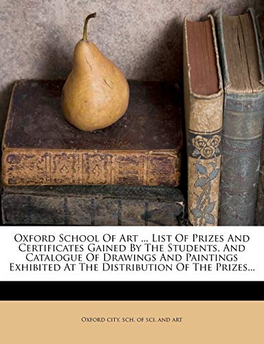 Oxford School Of Art ... List Of Prizes And Certificates Gained By The Students, And Catalogue Of Drawings And Paintings Exhibited At The Distribution Of The Prizes...