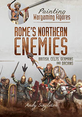 Painting Wargaming Figures - Rome's Northern Enemies: British, Celts, Germans and Dacians (Painting Wargamming Figures)
