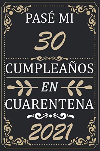 Pasé Mi 30 Cumpleaños En Cuarentena 2021: Regalos de cumpleaños confinamiento 30 años para mujeres y hombres,Memorable Cuaderno De Notas, Regalo ... o Agenda o Diario 120 paginas 6 * 9 pulgadas