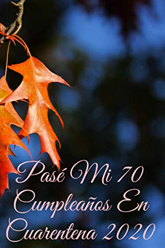 Pasé Mi 70 Cumpleaños En Cuarentena 2020: Un Cuaderno Para Anotar Tus Pensamientos En Tu Cumpleaños Para Todos
