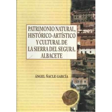 PATRIMONIO NATURAL, HISTÓRICO-ARTÍSTICO Y CULTURAL DE LA SIERRA DEL SEGURA. ALBACETE