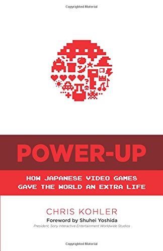 Power-Up. How Japanese Video Games Gave The World: How Japanese Video Games Gave the World an Extra Life