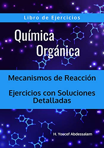Química Orgánica Mecanismos de Reacción - Libro de Ejercicios: Ejercicios con Soluciones Detalladas