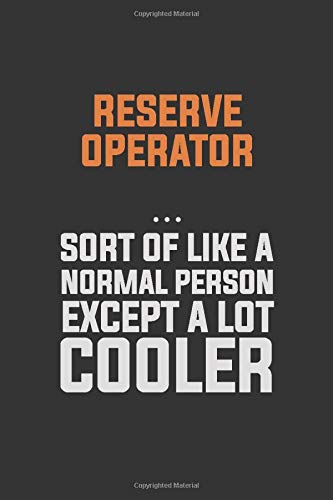 Reserve Operator, Sort Of Like A Normal Person Except A Lot Cooler: Inspirational life quote blank lined Notebook 6x9 matte finish