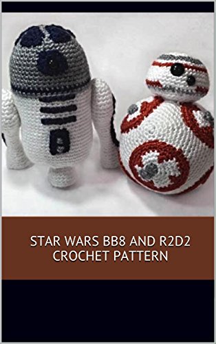 Star Wars BB8 and R2D2 Crochet Pattern: A stitch by stitch guide with pictures and easy to follow instructions (English Edition)