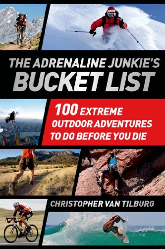 The Adrenaline Junkie's Bucket List: 100 Extreme Outdoor Adventures to Do Before You Die (English Edition)