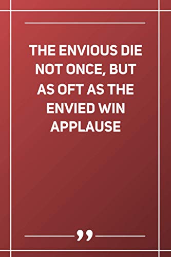 The Envious Die Not Once, But As Oft As The Envied Win Applause: Blank Lined Notebook
