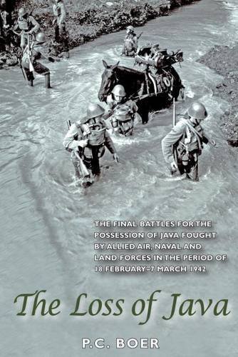 The Loss of Java: The Final Battles for the Possession of Java Fought by Allied Air, Naval and Land Forces in the Period 18 February-7 March 1942 by P. C. Boer (15-Mar-2011) Paperback