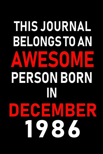 This Journal belongs to an Awesome Person Born in December 1986: Blank Lined 6x9 Born In December with Birth Year Journal Notebooks Diary. Makes a ... an Alternative to B-day Present or a Card.