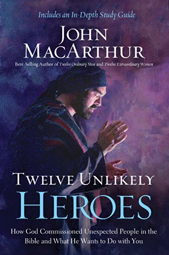 Twelve Unlikely Heroes: How God Commissioned Unexpected People in the Bible and What He Wants to Do with You (English Edition)