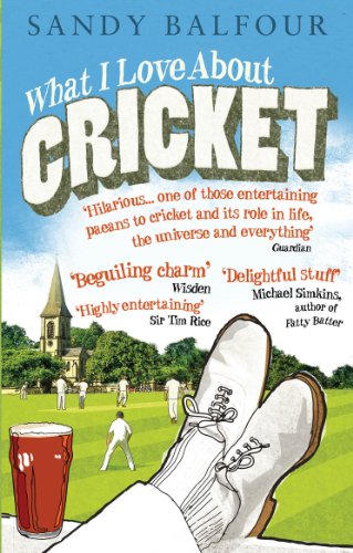 What I Love About Cricket: One Man's Vain Attempt to Explain Cricket to a Teenager who Couldn't Give a Toss (English Edition)