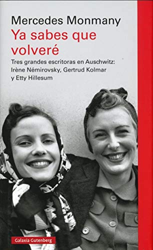 Ya sabes que volveré: Tres grandes escritoras asesinadas en Auschwitz: Irène Némirovsky, Gertrud Kolmar y Etty Hillesum (Ensayo)