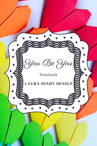 You Be You (Notebook) Laura Diary Design: 6x9" 120 Pages Colorful Heart, Blank Lined Composition Book, Inspirational Journal, Gifts Cute Notes (Set of Love)