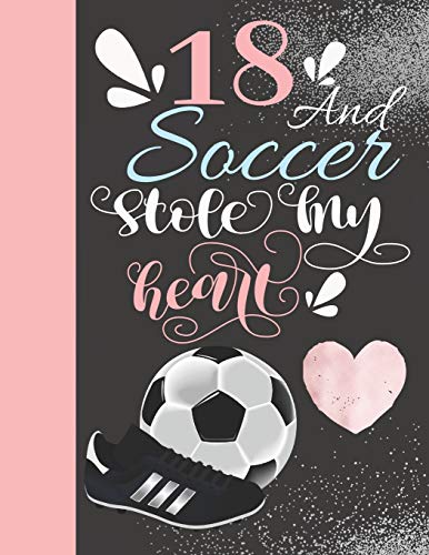 18 And Soccer Stole My Heart: 18 Years Old Gift For A Soccer Player - College Ruled Composition Writing Notebook For Athletic Girls