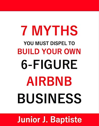 7 Myths You Must Dispel to Build Your Own 6 Figure Airbnb Business (English Edition)