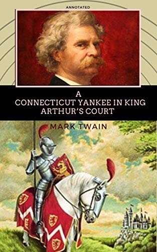 A Connecticut Yankee in King Arthur’s Court Annotated: (Classic Edition) (English Edition)