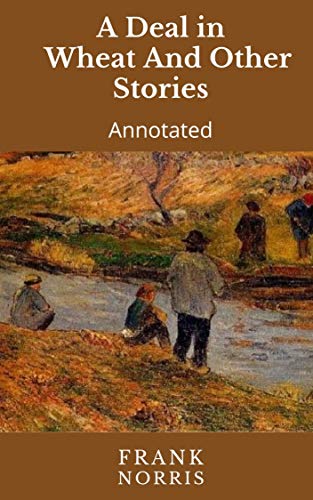 A Deal in Wheat And Other Stories: Frank Norris (Classics, Literature) [Annotated] (English Edition)