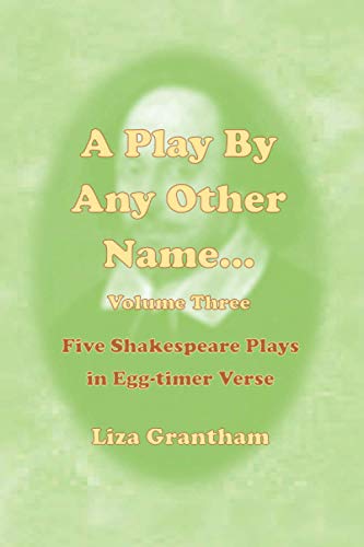 A Play by Any Other Name... Volume Three: Five Shakespeare Plays in Egg-timer Verse